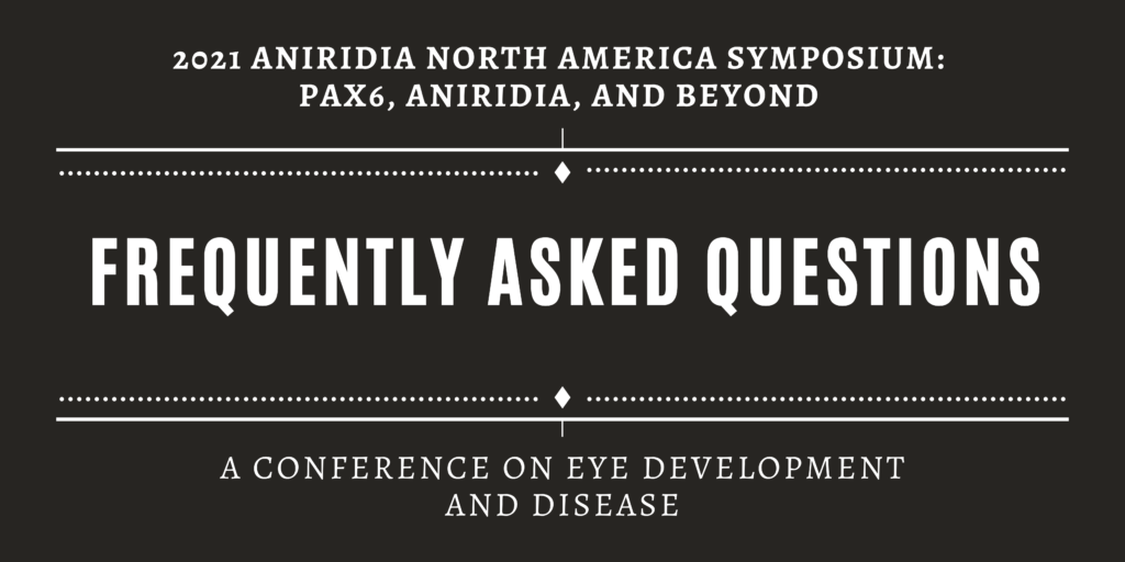 2021 ANA North America Symposium: PAX6, Aniridia, and Beyond

Frequently Asked Questions

A conference on Eye Development and Disease