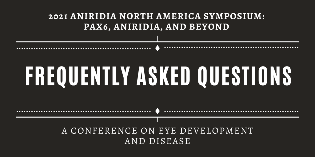 2021 ANA North America Symposium: PAX6, Aniridia, and Beyond
Frequently Asked Questions
A conference on Eye Development and Disease