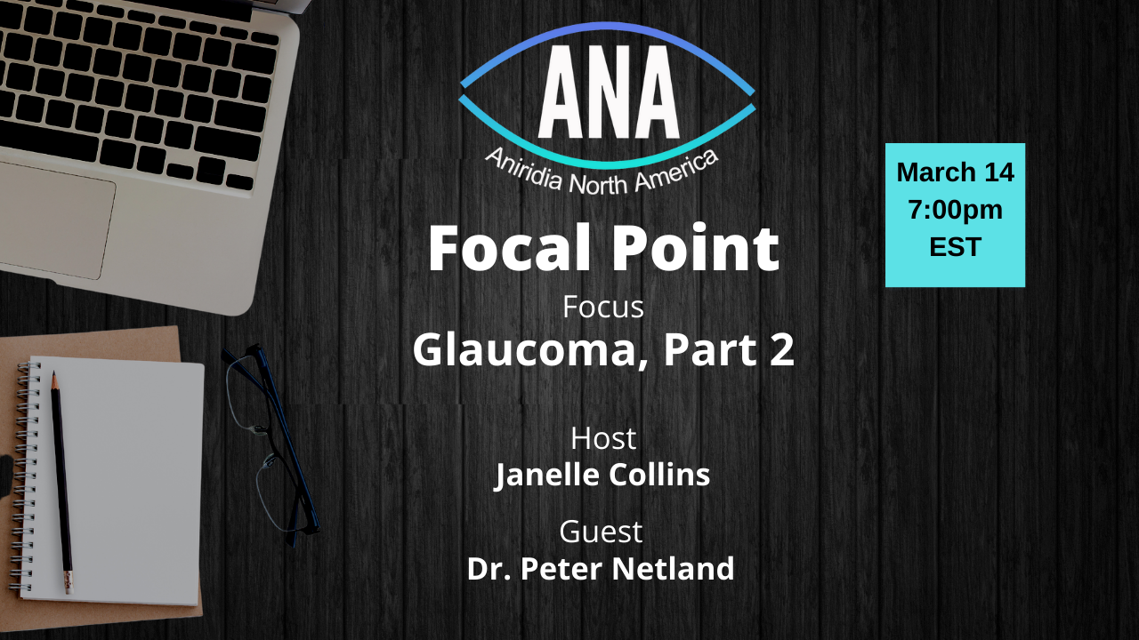 Background is a black wood grain that's intended to look like a desk. On the left are images of a computer, notepad, pencil and glasses that look like they are sitting on the desk. In the middle is the ANA logo, followed by text as follows: "Focal Point, Focus: Glaucoma, Part 2, Host: Janelle Collins, Guest: Dr. Peter Netland"